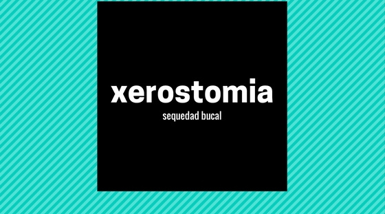 ¿Qué és la Xerostomia? Causas y soluciones